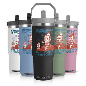 Funny 4th of July Satire Flip Straw Tumbler Democracy Is Dying But Hey Nice Fireworks Abe Lincoln TS02 Print Your Wear