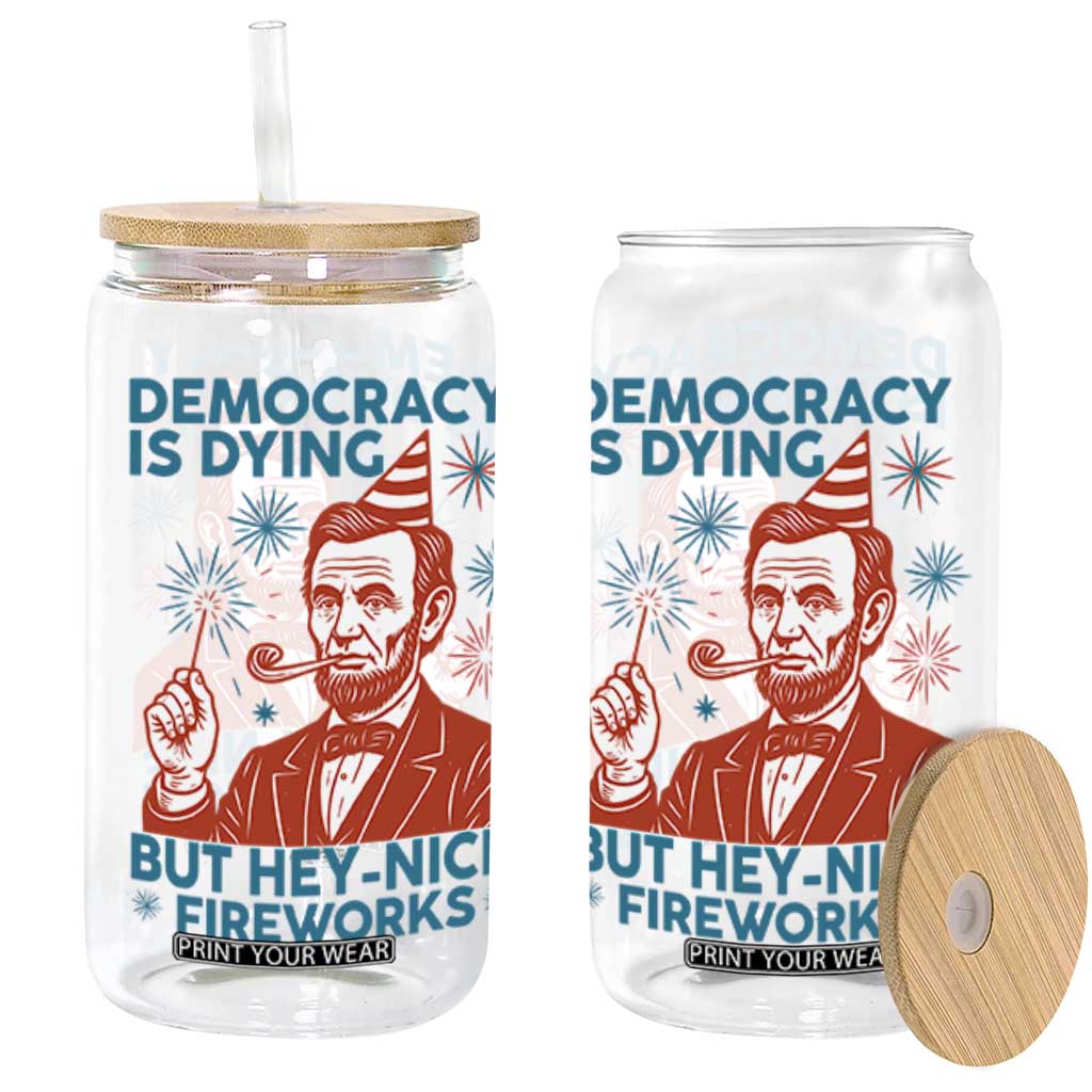 Funny 4th of July Satire Glass Can Democracy Is Dying But Hey Nice Fireworks Abe Lincoln TS02 White Print Your Wear