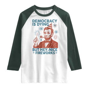 Funny 4th of July Satire Raglan Shirt Democracy Is Dying But Hey Nice Fireworks Abe Lincoln TS02 White Dark Forest Green Print Your Wear