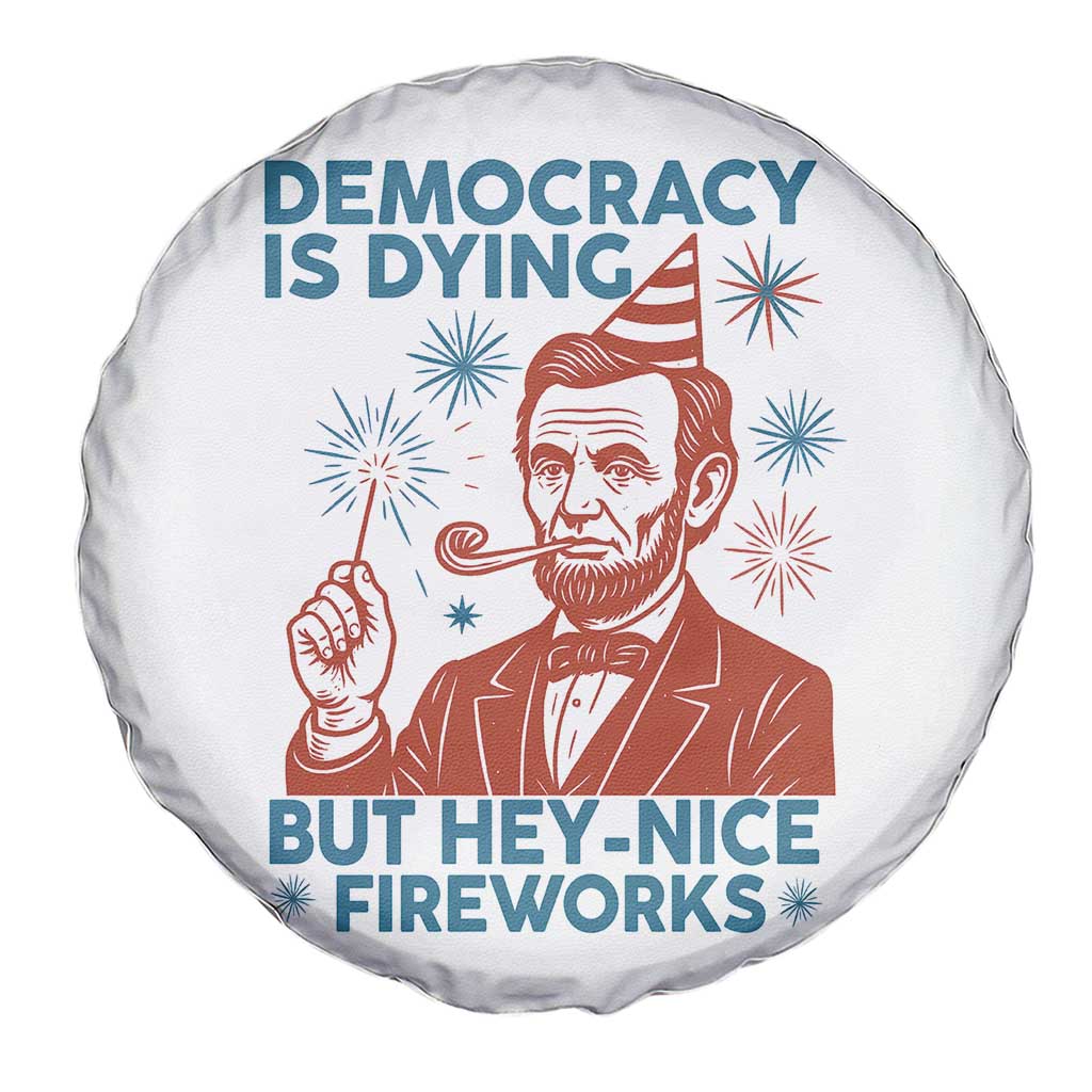Funny 4th of July Satire Spare Tire Cover Democracy Is Dying But Hey Nice Fireworks Abe Lincoln TS02 Print Your Wear