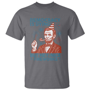 Funny 4th of July Satire T Shirt Democracy Is Dying But Hey Nice Fireworks Abe Lincoln TS02 Charcoal Print Your Wear