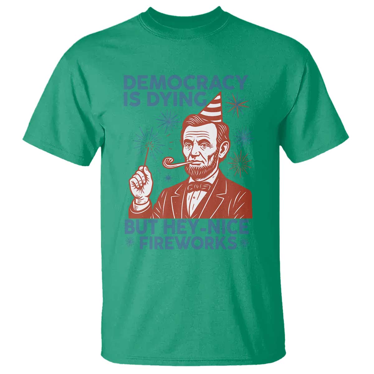 Funny 4th of July Satire T Shirt Democracy Is Dying But Hey Nice Fireworks Abe Lincoln TS02 Irish Green Print Your Wear