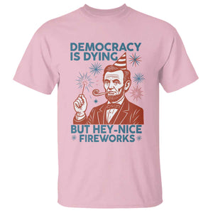 Funny 4th of July Satire T Shirt Democracy Is Dying But Hey Nice Fireworks Abe Lincoln TS02 Light Pink Print Your Wear