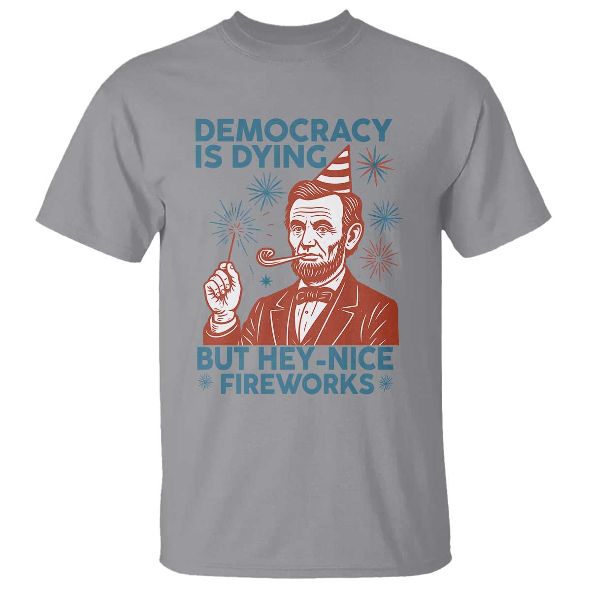 Funny 4th of July Satire T Shirt Democracy Is Dying But Hey Nice Fireworks Abe Lincoln TS02 Sport Gray Print Your Wear
