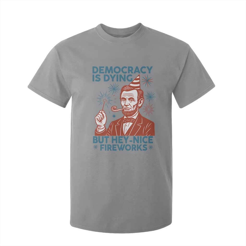 Funny 4th of July Satire T Shirt For Kid Democracy Is Dying But Hey Nice Fireworks Abe Lincoln TS02 Sport Gray Print Your Wear
