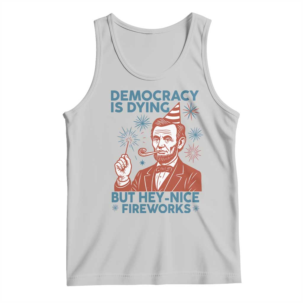 Funny 4th of July Satire Tank Top Democracy Is Dying But Hey Nice Fireworks Abe Lincoln TS02 Ash Print Your Wear