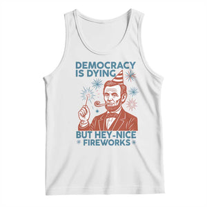 Funny 4th of July Satire Tank Top Democracy Is Dying But Hey Nice Fireworks Abe Lincoln TS02 White Print Your Wear