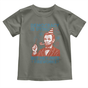 Funny 4th of July Satire Toddler T Shirt Democracy Is Dying But Hey Nice Fireworks Abe Lincoln TS02 Military Green Print Your Wear