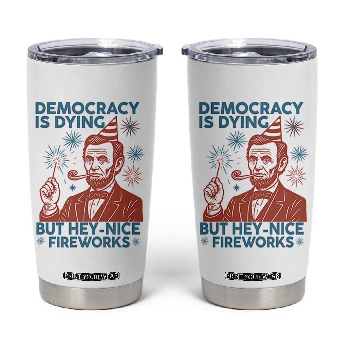 Funny 4th of July Satire Tumbler Cup Democracy Is Dying But Hey Nice Fireworks Abe Lincoln TS02 White Print Your Wear