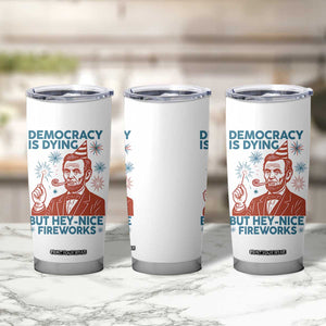 Funny 4th of July Satire Tumbler Cup Democracy Is Dying But Hey Nice Fireworks Abe Lincoln TS02 Print Your Wear