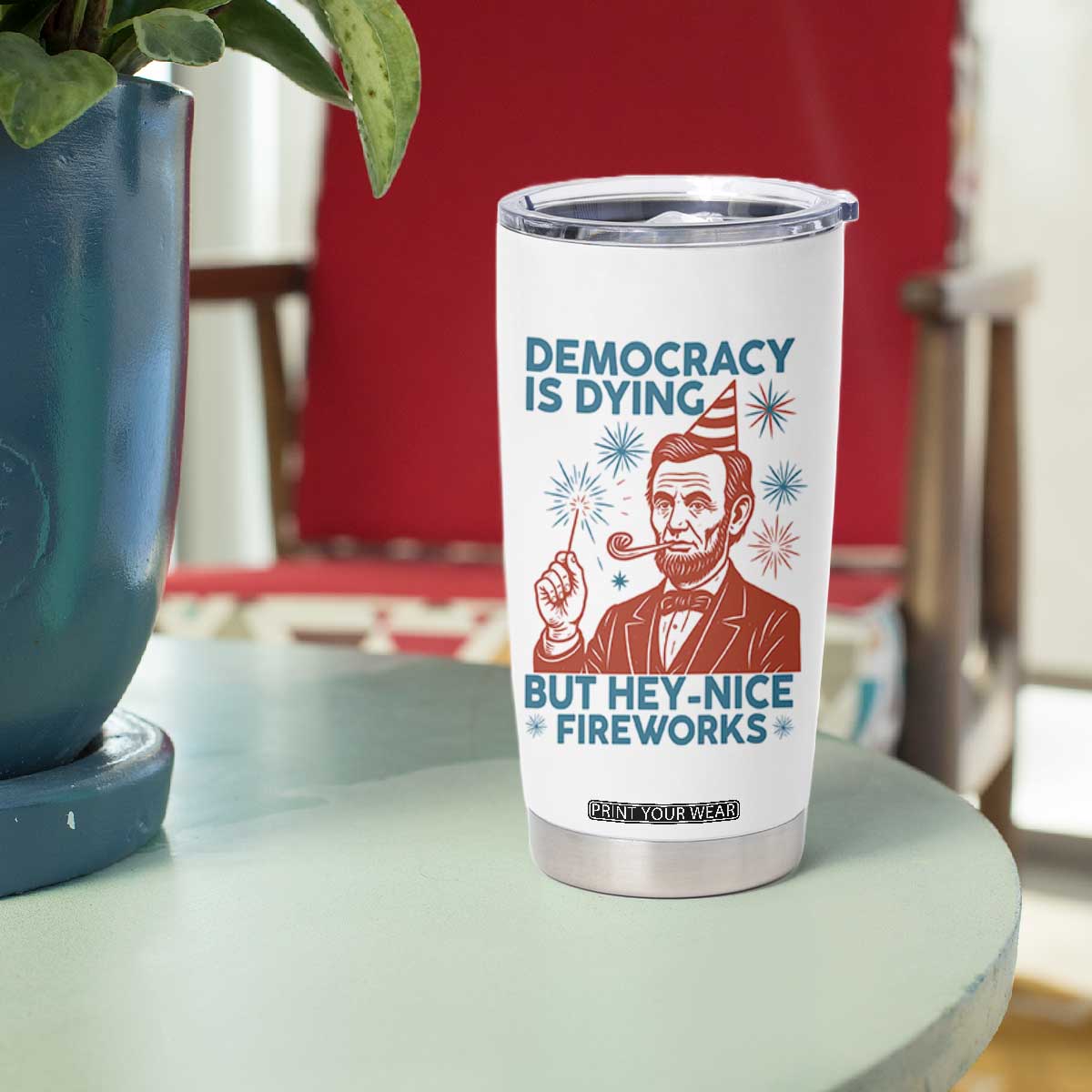 Funny 4th of July Satire Tumbler Cup Democracy Is Dying But Hey Nice Fireworks Abe Lincoln TS02 Print Your Wear