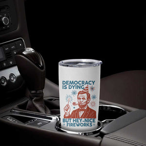 Funny 4th of July Satire Tumbler Cup Democracy Is Dying But Hey Nice Fireworks Abe Lincoln TS02 Print Your Wear