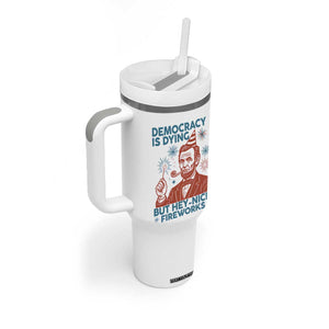 Funny 4th of July Satire Tumbler With Handle Democracy Is Dying But Hey Nice Fireworks Abe Lincoln TS02 Print Your Wear