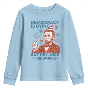 Funny 4th of July Satire Youth Sweatshirt Democracy Is Dying But Hey Nice Fireworks Abe Lincoln TS02 Light Blue Print Your Wear