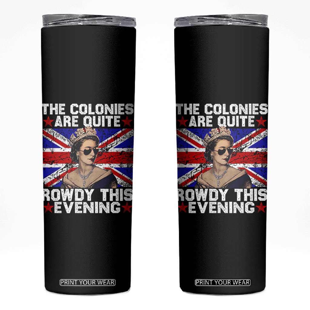 Funny 4th of July Skinny Tumbler The Colonies Are Quite Rowdy This Evening British Queen TS10 Black Print Your Wear