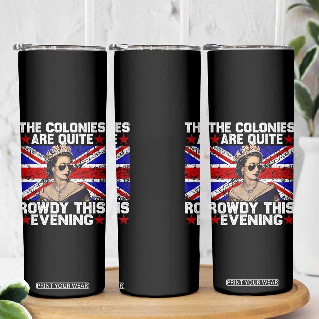 Funny 4th of July Skinny Tumbler The Colonies Are Quite Rowdy This Evening British Queen TS10 Print Your Wear
