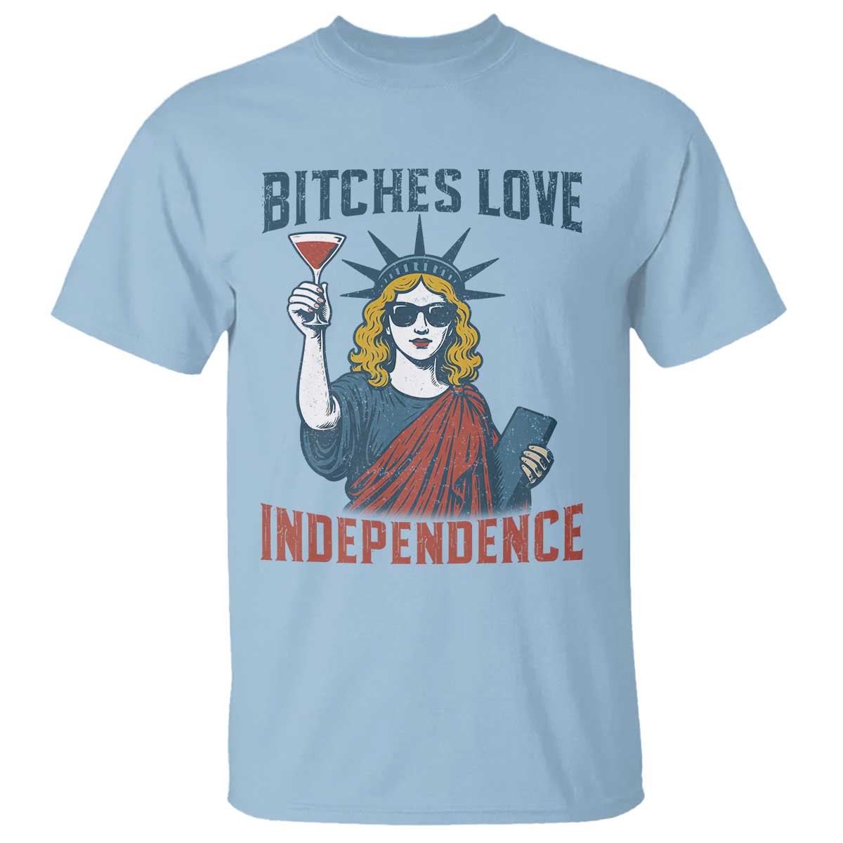 Funny 4th of July Statue of Liberty Cocktail T Shirt Retro Bitches Love Independence TS02 Light Blue Print Your Wear