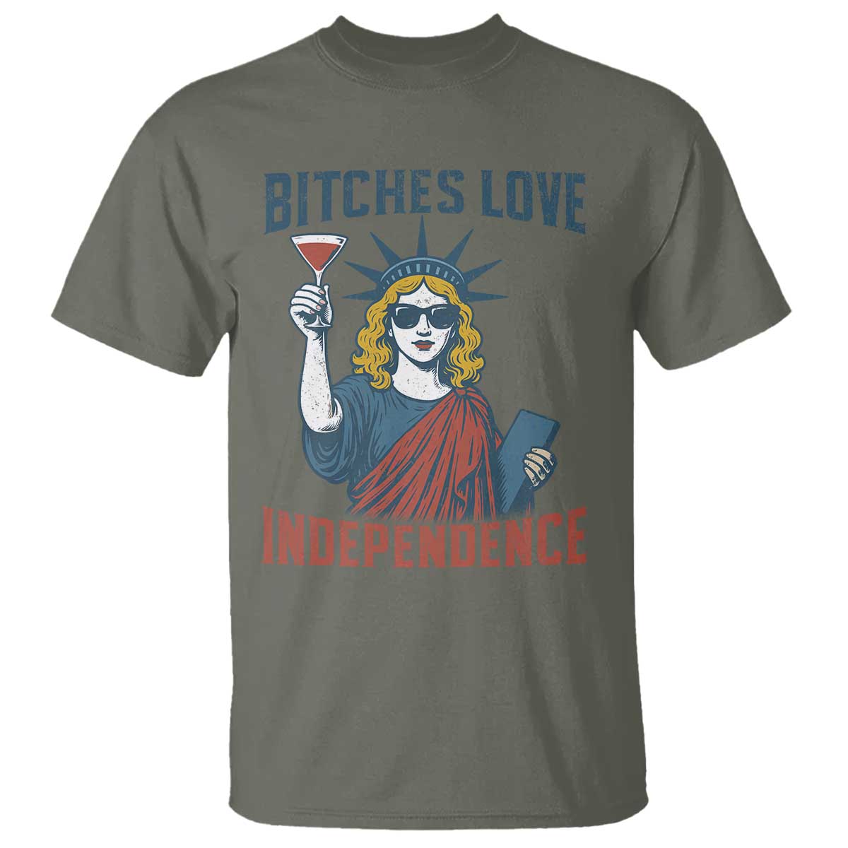 Funny 4th of July Statue of Liberty Cocktail T Shirt Retro Bitches Love Independence TS02 Military Green Print Your Wear
