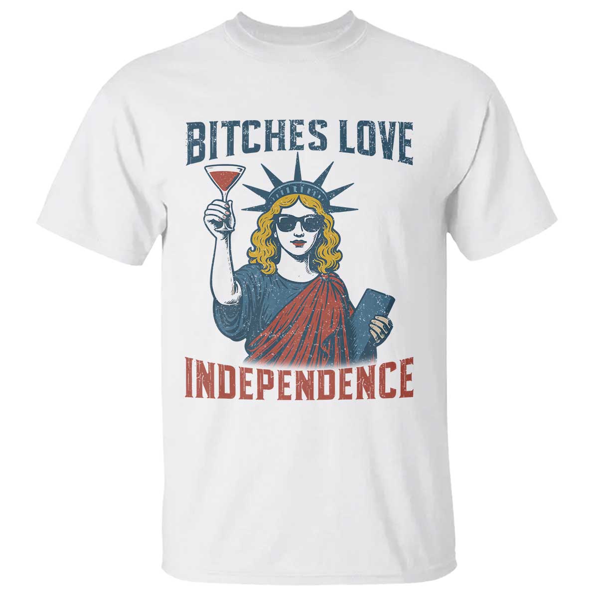 Funny 4th of July Statue of Liberty Cocktail T Shirt Retro Bitches Love Independence TS02 White Print Your Wear
