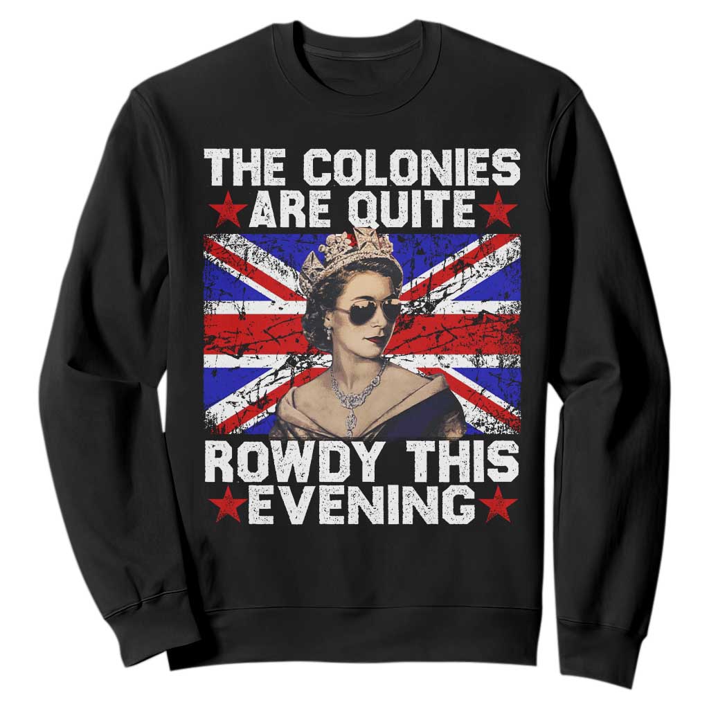 Funny 4th of July Sweatshirt The Colonies Are Quite Rowdy This Evening British Queen TS10 Black Print Your Wear