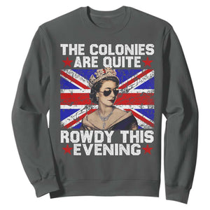 Funny 4th of July Sweatshirt The Colonies Are Quite Rowdy This Evening British Queen TS10 Dark Heather Print Your Wear