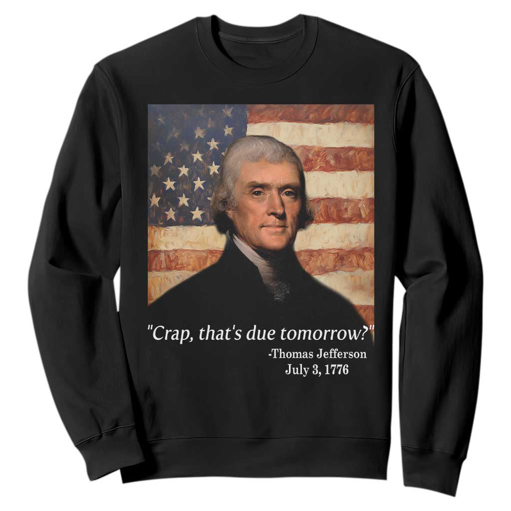 Funny 4th of July Sweatshirt Thomas Jefferson That's Due Tomorrow? TS10 Black Print Your Wear