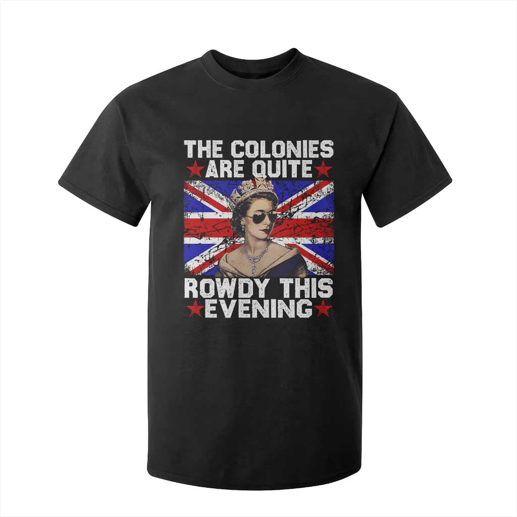 Funny 4th of July T Shirt For Kid The Colonies Are Quite Rowdy This Evening British Queen TS10 Black Print Your Wear