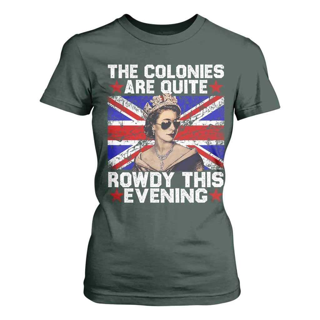 Funny 4th of July T Shirt For Women The Colonies Are Quite Rowdy This Evening British Queen TS10 Dark Forest Green Print Your Wear