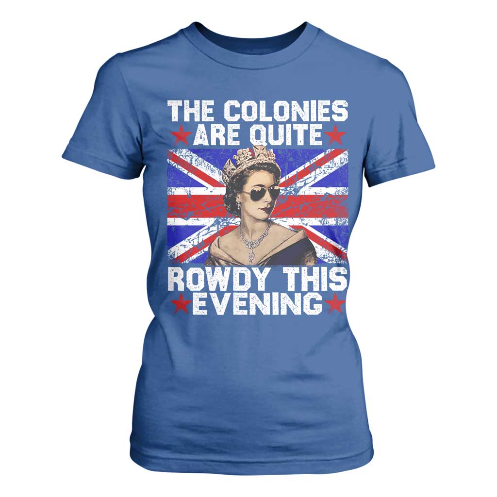 Funny 4th of July T Shirt For Women The Colonies Are Quite Rowdy This Evening British Queen TS10 Royal Blue Print Your Wear