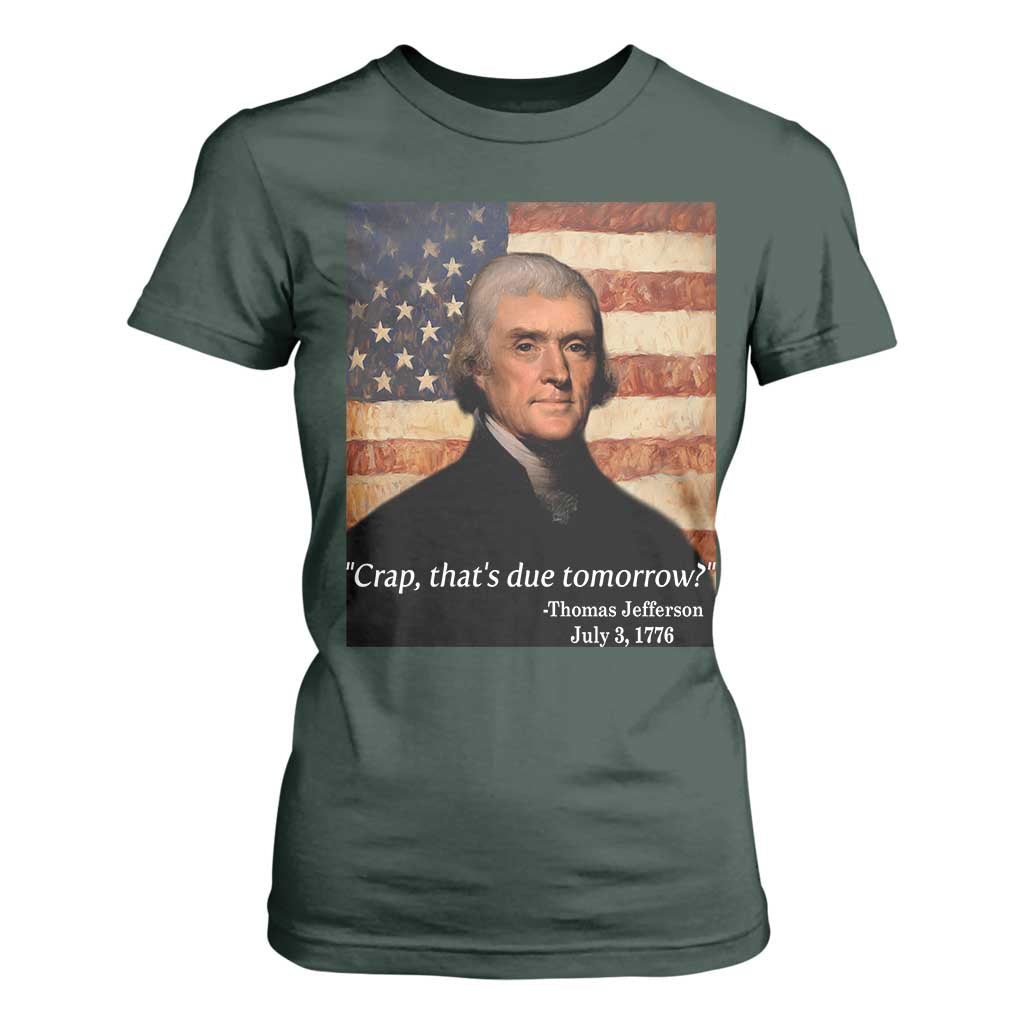 Funny 4th of July T Shirt For Women Thomas Jefferson That's Due Tomorrow? TS10 Dark Forest Green Print Your Wear