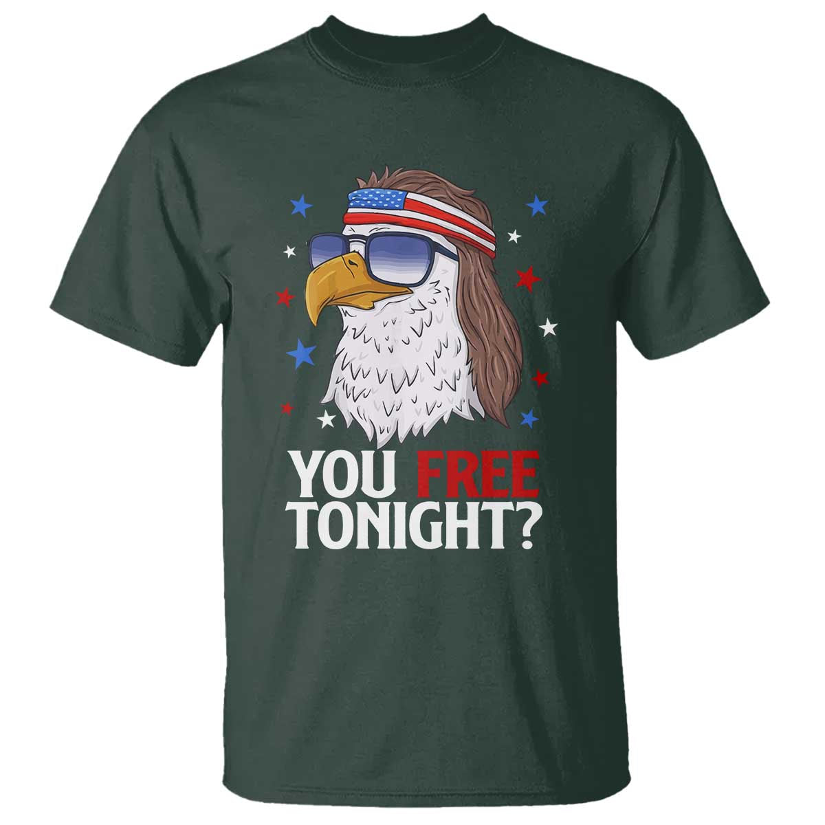 Funny 4th of July T Shirt Patriotic Bald Eagle You Free Tonight TS10 Dark Forest Green Print Your Wear