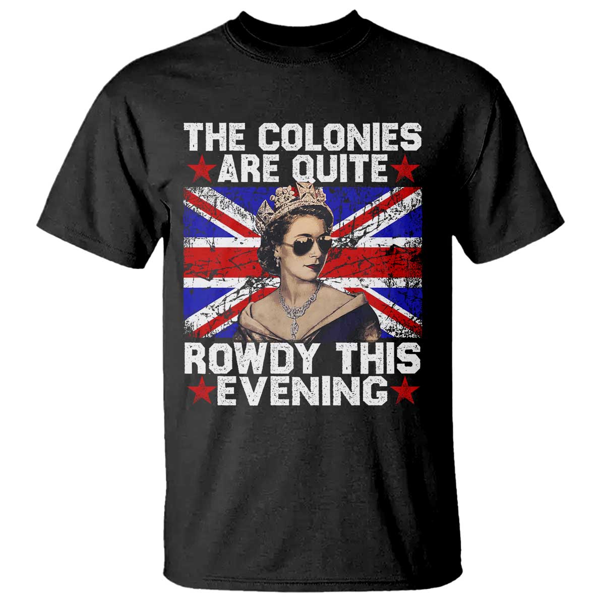 Funny 4th of July T Shirt The Colonies Are Quite Rowdy This Evening British Queen TS10 Black Print Your Wear
