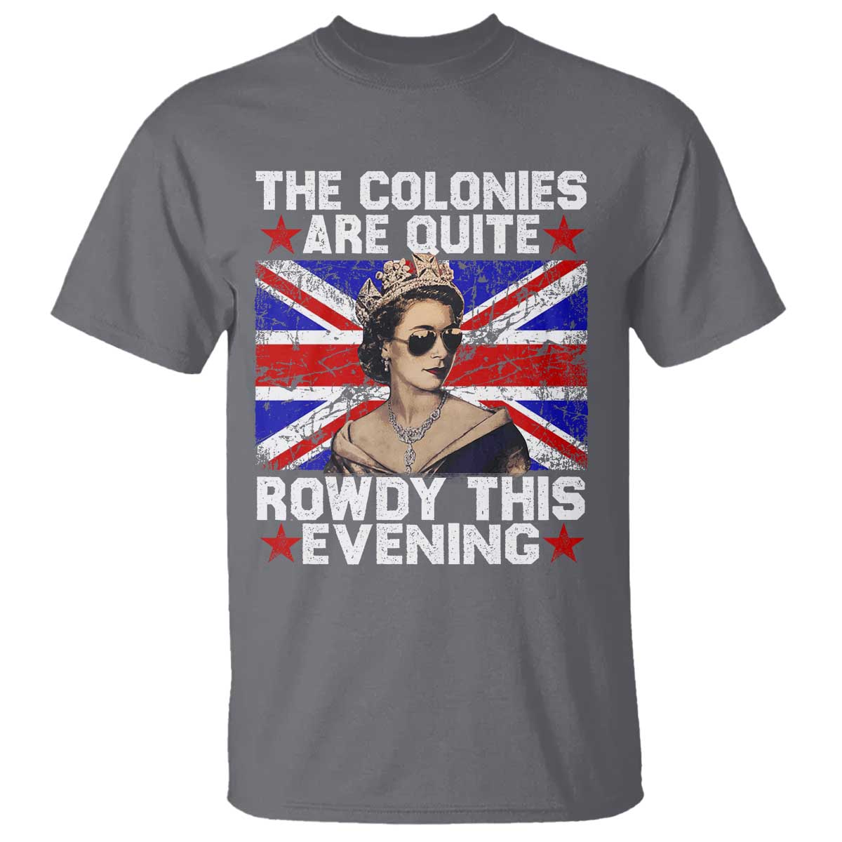 Funny 4th of July T Shirt The Colonies Are Quite Rowdy This Evening British Queen TS10 Charcoal Print Your Wear