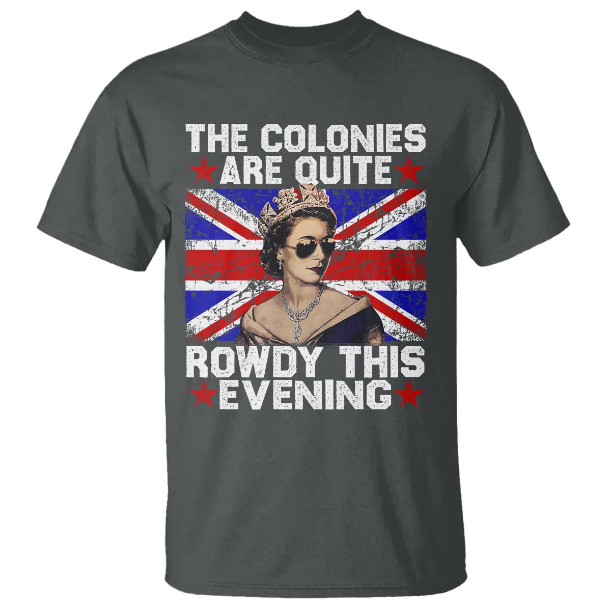 Funny 4th of July T Shirt The Colonies Are Quite Rowdy This Evening British Queen TS10 Dark Heather Print Your Wear