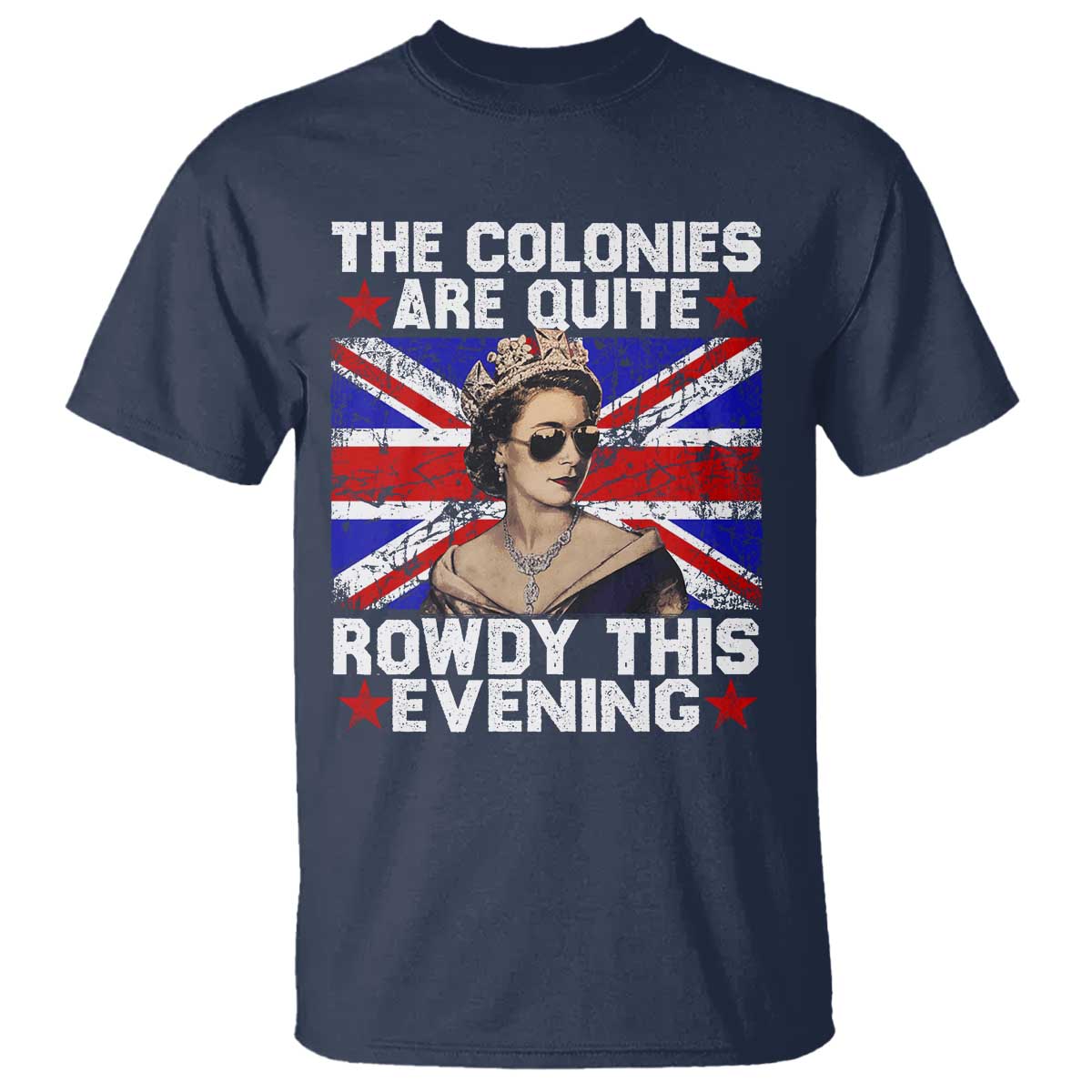 Funny 4th of July T Shirt The Colonies Are Quite Rowdy This Evening British Queen TS10 Navy Print Your Wear
