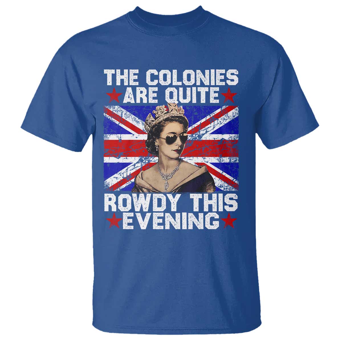 Funny 4th of July T Shirt The Colonies Are Quite Rowdy This Evening British Queen TS10 Royal Blue Print Your Wear