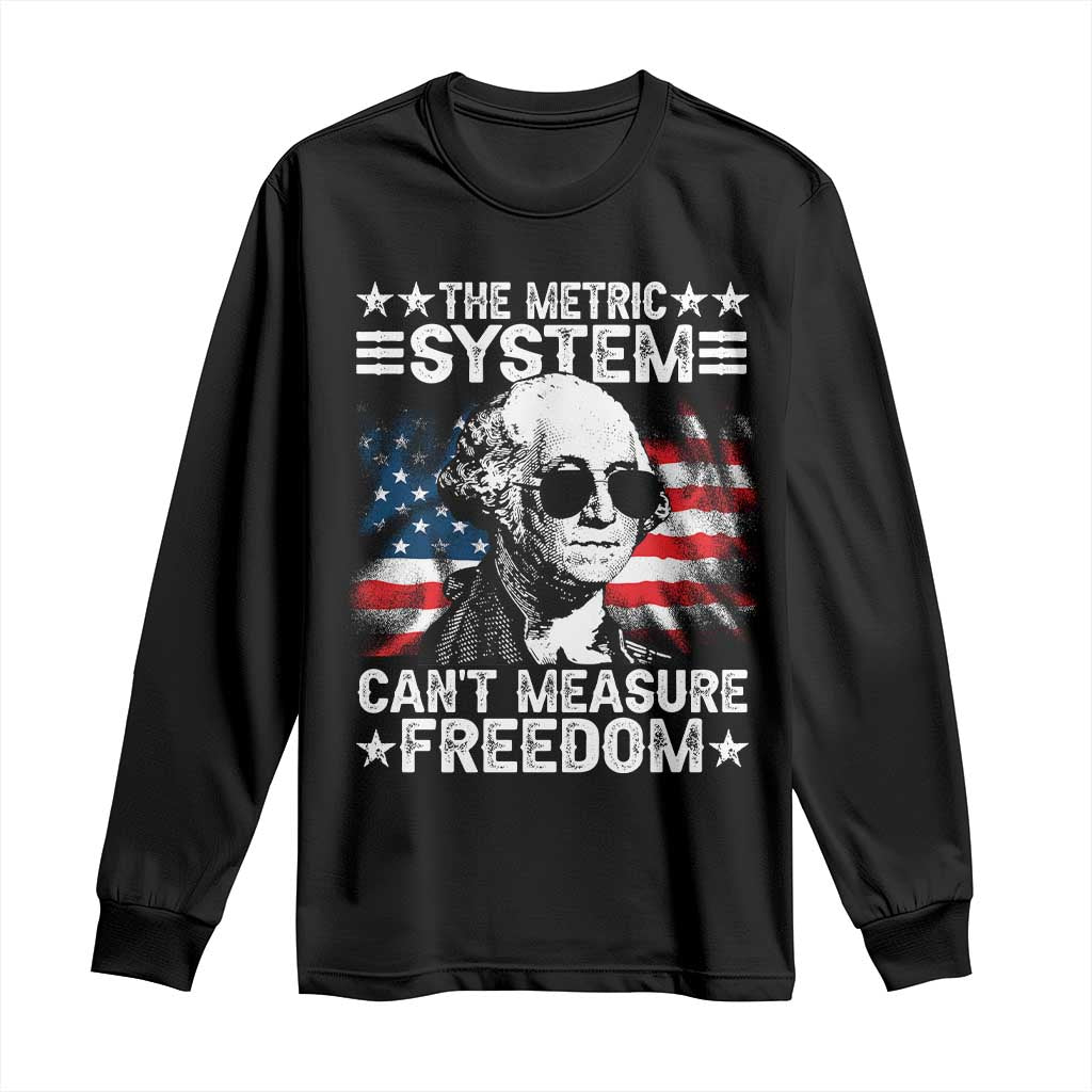 Funny 4th of July The Metric System Can't Measure Freedom Long Sleeve Shirt George Washington American Flag TS10 Black Print Your Wear