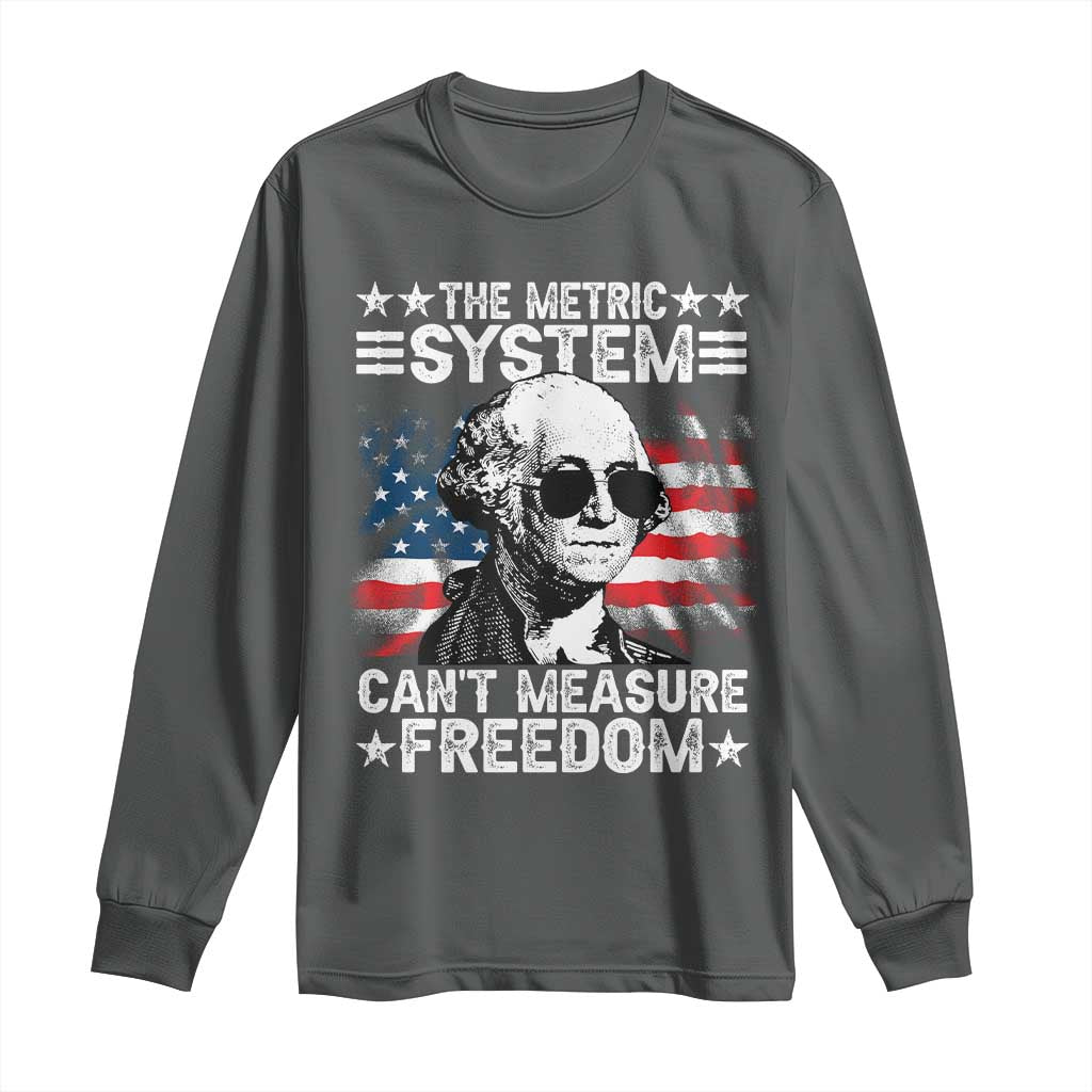 Funny 4th of July The Metric System Can't Measure Freedom Long Sleeve Shirt George Washington American Flag TS10 Dark Heather Print Your Wear