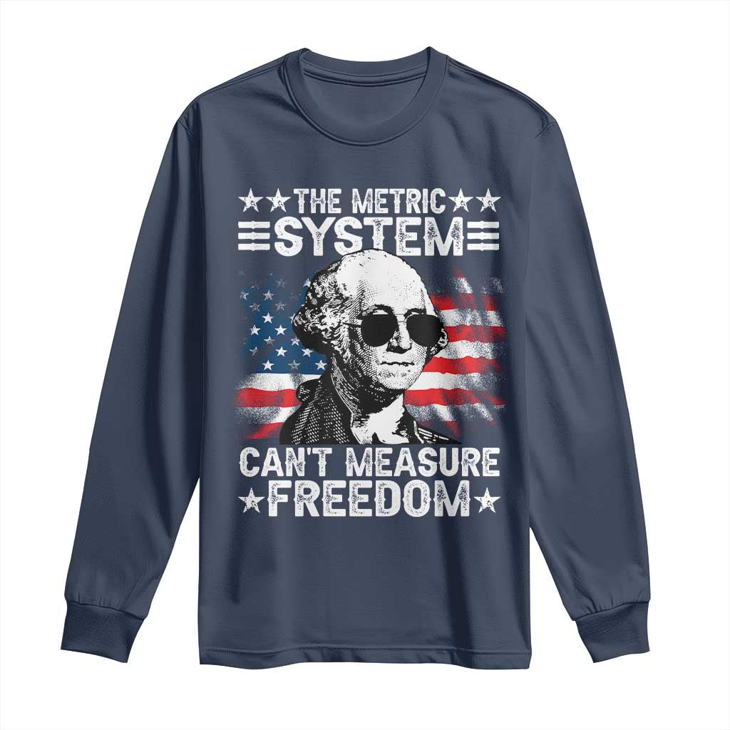 Funny 4th of July The Metric System Can't Measure Freedom Long Sleeve Shirt George Washington American Flag TS10 Navy Print Your Wear