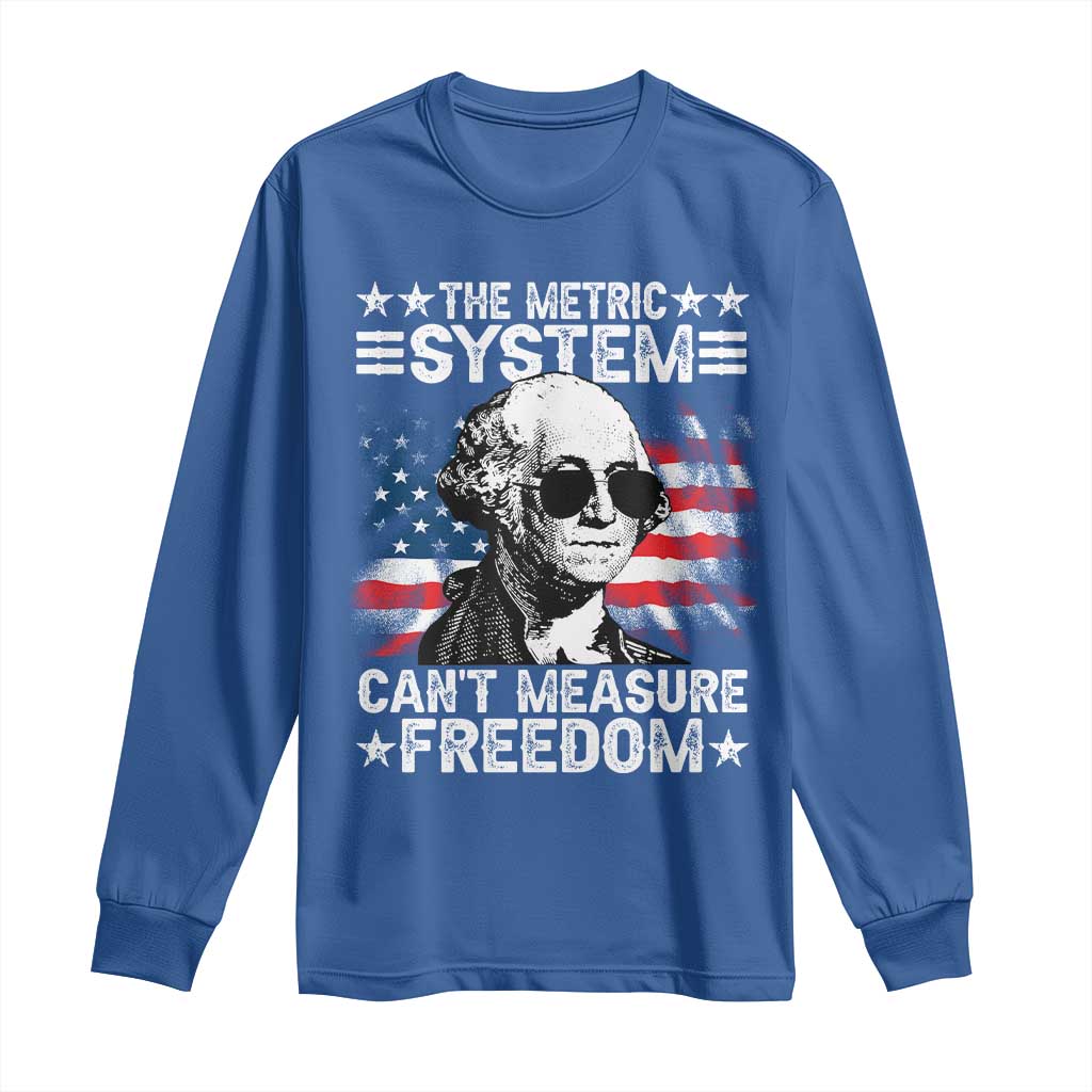 Funny 4th of July The Metric System Can't Measure Freedom Long Sleeve Shirt George Washington American Flag TS10 Royal Blue Print Your Wear