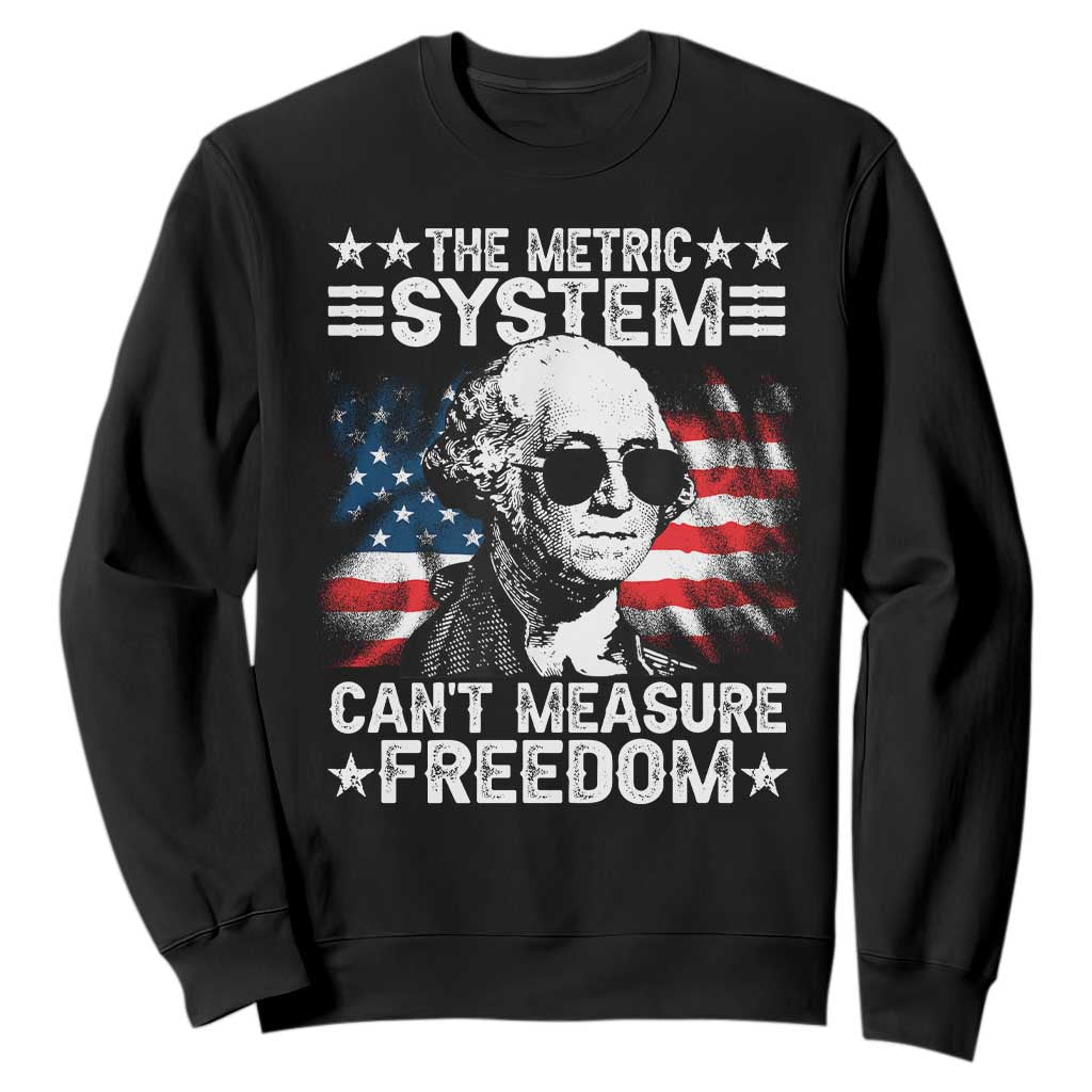 Funny 4th of July The Metric System Can't Measure Freedom Sweatshirt George Washington American Flag TS10 Black Print Your Wear