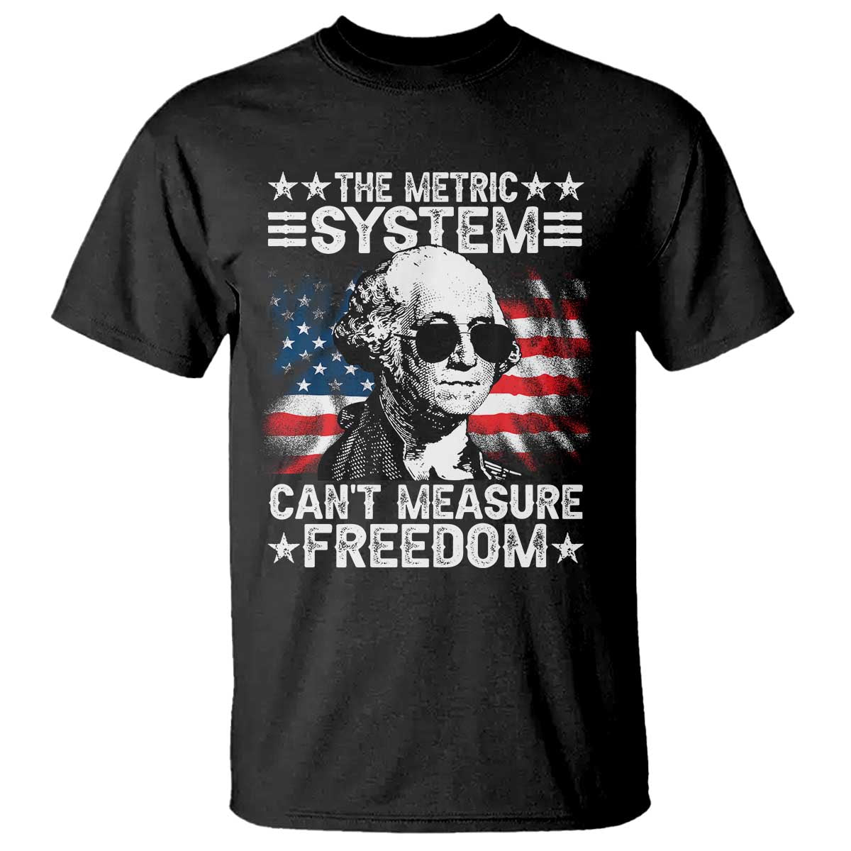 Funny 4th of July The Metric System Can't Measure Freedom T Shirt George Washington American Flag TS10 Black Print Your Wear