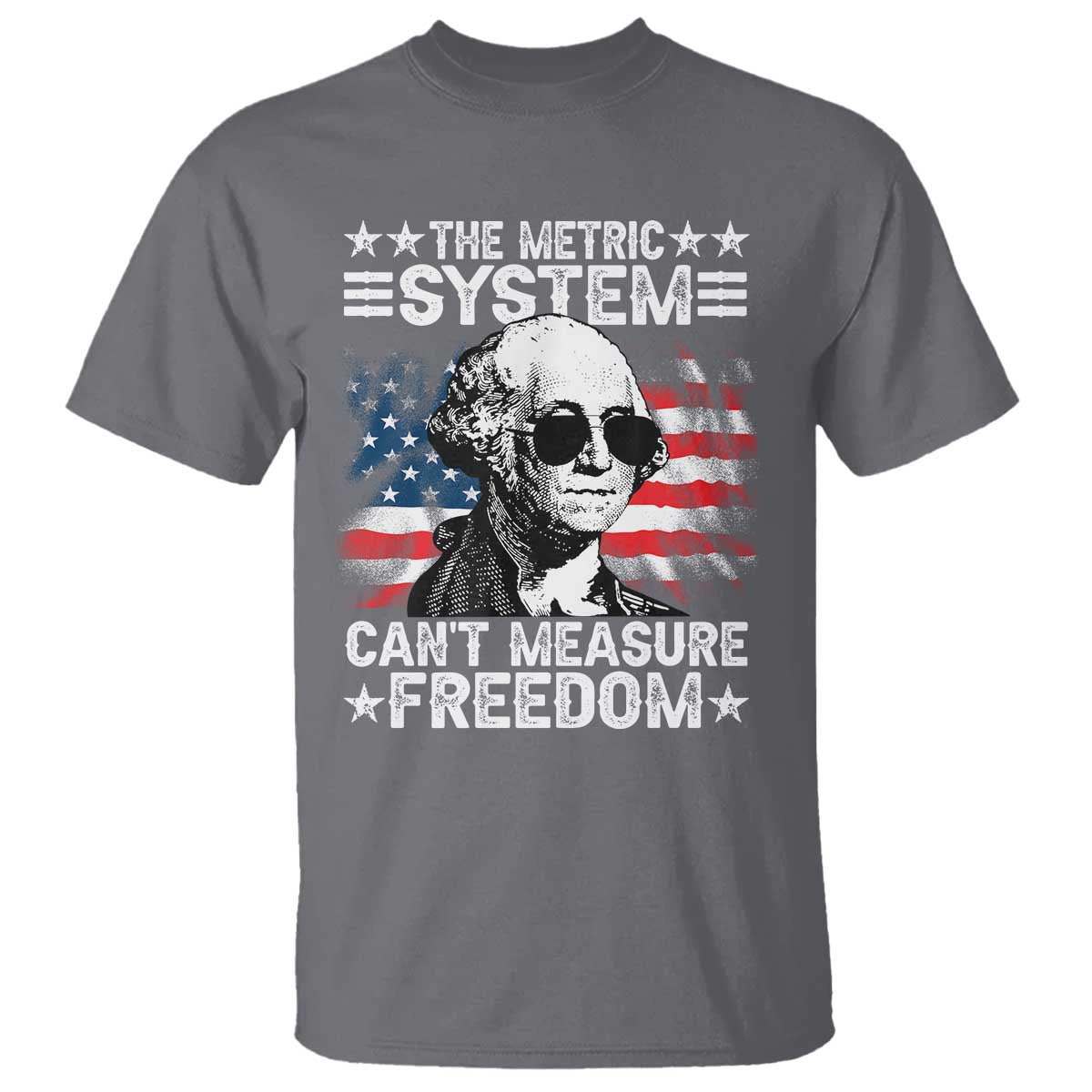 Funny 4th of July The Metric System Can't Measure Freedom T Shirt George Washington American Flag TS10 Charcoal Print Your Wear