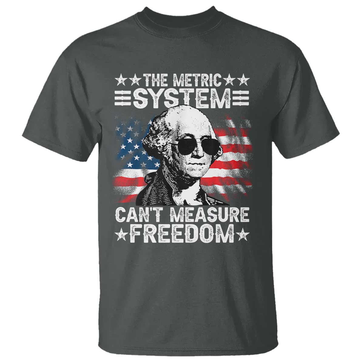 Funny 4th of July The Metric System Can't Measure Freedom T Shirt George Washington American Flag TS10 Dark Heather Print Your Wear