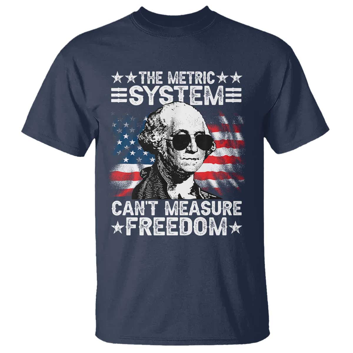 Funny 4th of July The Metric System Can't Measure Freedom T Shirt George Washington American Flag TS10 Navy Print Your Wear
