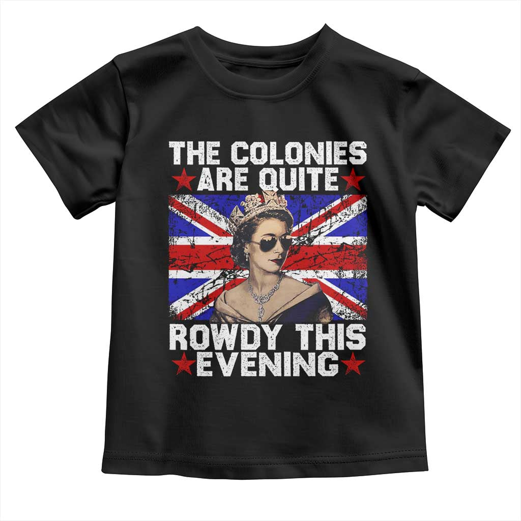 Funny 4th of July Toddler T Shirt The Colonies Are Quite Rowdy This Evening British Queen TS10 Black Print Your Wear