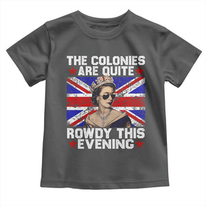 Funny 4th of July Toddler T Shirt The Colonies Are Quite Rowdy This Evening British Queen TS10 Dark Heather Print Your Wear