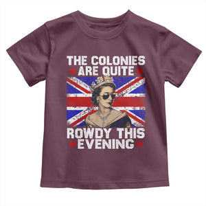 Funny 4th of July Toddler T Shirt The Colonies Are Quite Rowdy This Evening British Queen TS10 Maroon Print Your Wear