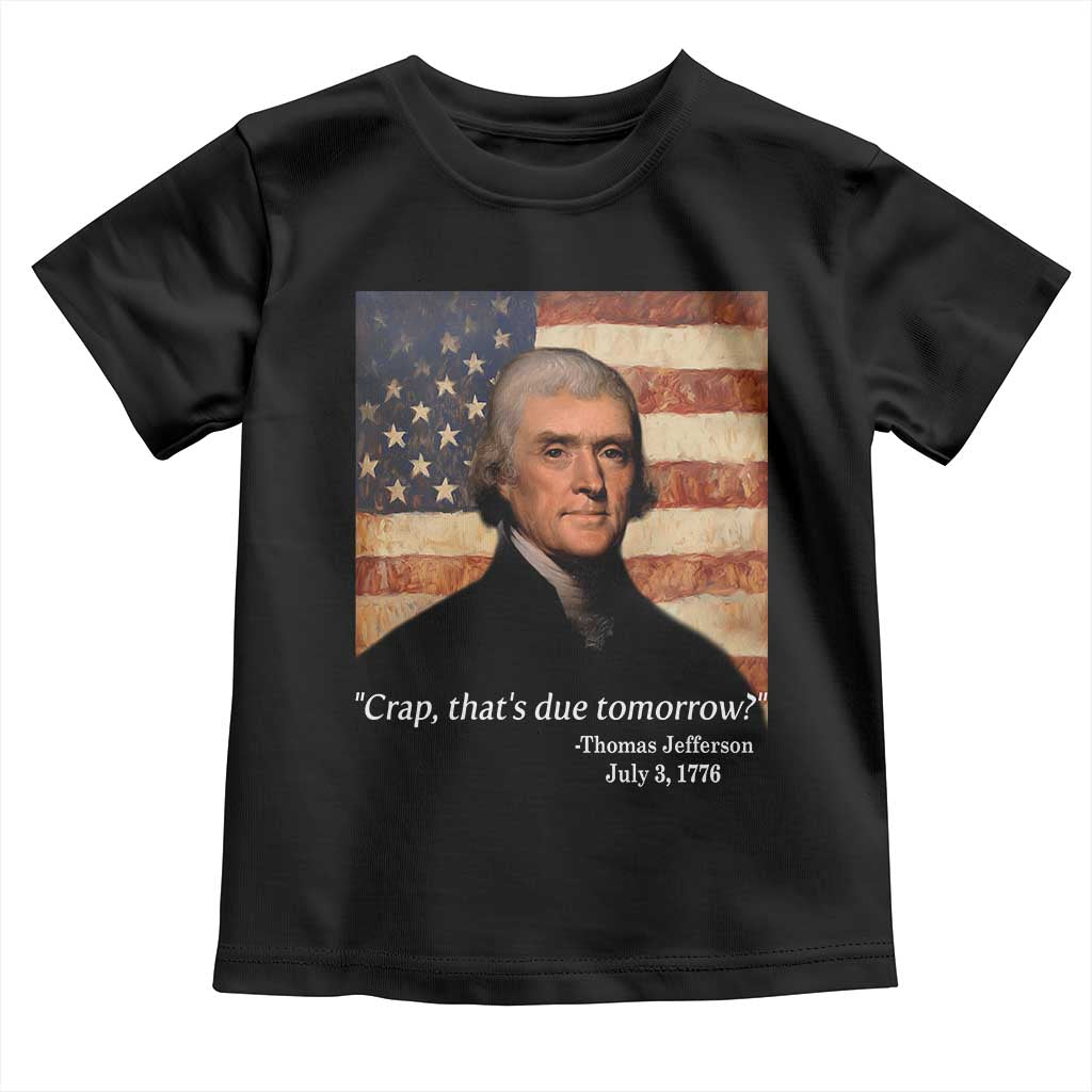 Funny 4th of July Toddler T Shirt Thomas Jefferson That's Due Tomorrow? TS10 Black Print Your Wear