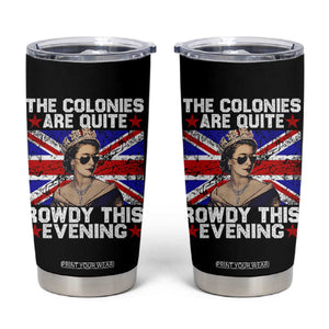 Funny 4th of July Tumbler Cup The Colonies Are Quite Rowdy This Evening British Queen TS10 Black Print Your Wear